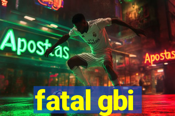 fatal gbi